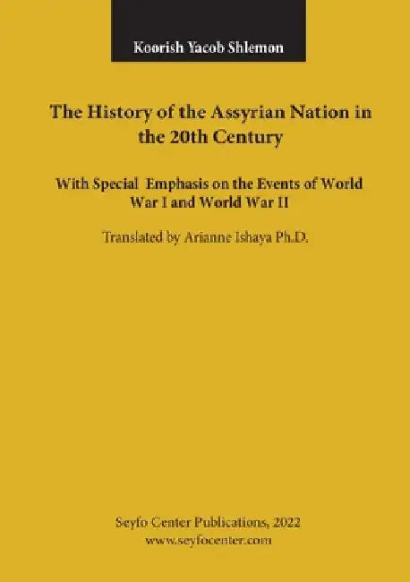 The History of the Assyrian Nation in the 20th Century: with special emphasis on the Events of World War I and World War II by Koorish Yacob Shlemon