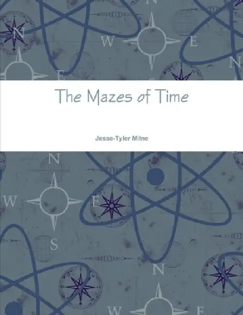 The Mazes of Time by Jesse-Tyler Milne