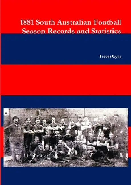 1881 South Australian Football Season Records and Statistics by Trevor Gyss