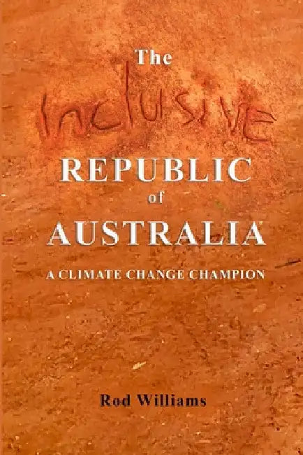 The Inclusive Republic of Australia: A Climate Change Champion by Rod Williams