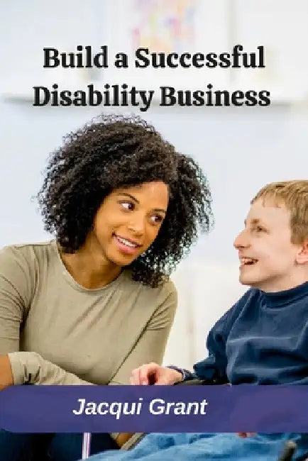Build a Successful Disability Business by Jacqui Grant