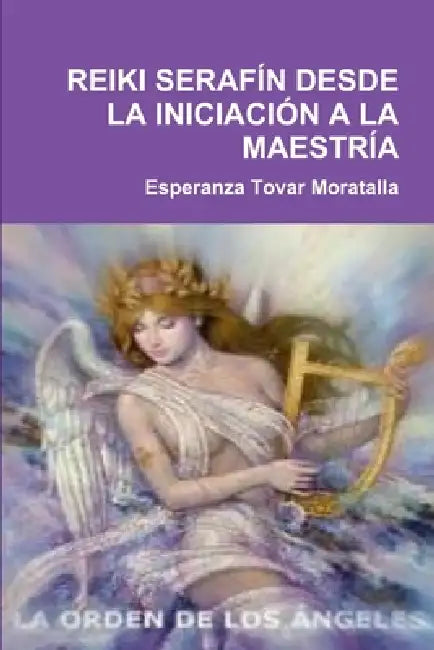 Reiki Serafín Desde La Iniciación a la Maestría by Esperanza Tovar Moratalla