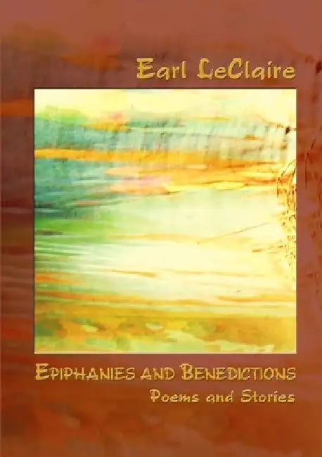 Epiphanies and Benedictions by Earl LeClaire