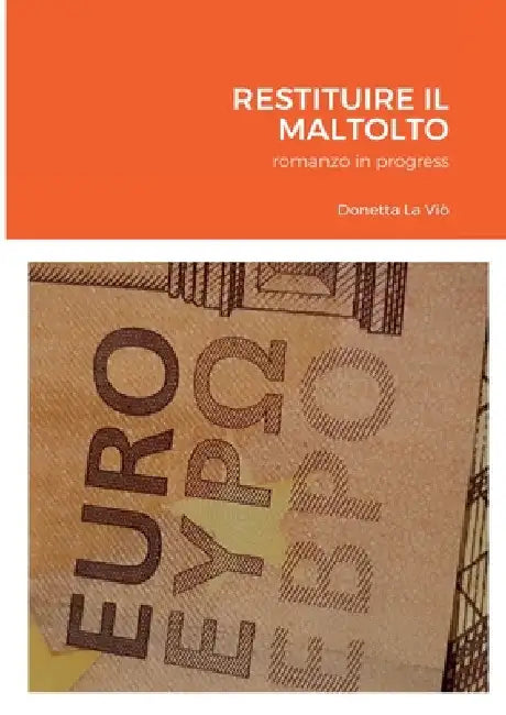 Restituire Il Maltolto: romanzo in progress by Donetta La VIò