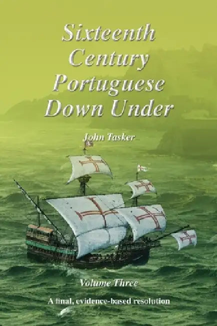 Sixteenth Century Portuguese Down Under -- Volume Three by John Tasker