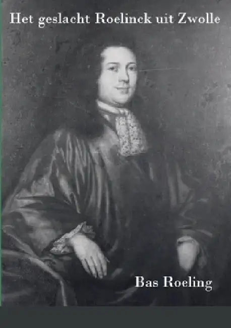Het geslacht Roelinck uit Zwolle by Bas Roeling