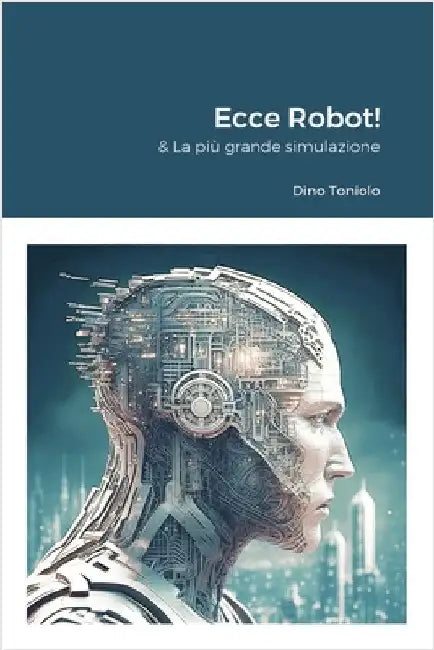 Ecce Robot!: & La più grande simulazione by Toniolo, Dino