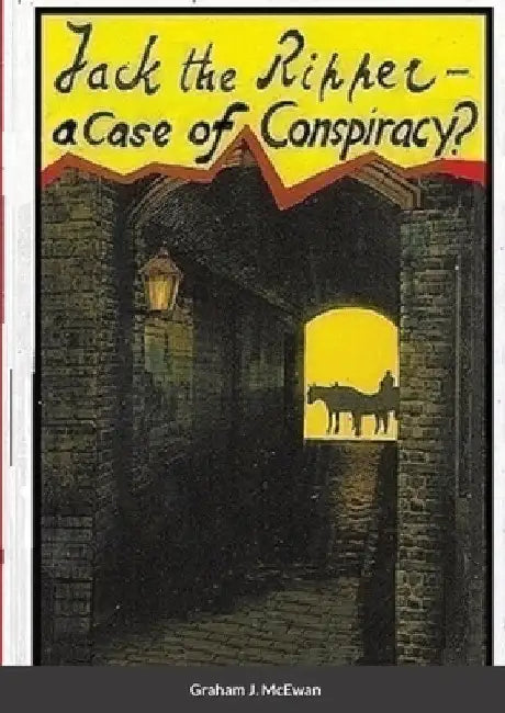 Jack the Ripper - a Case of conspiracy? by Graham J. McEwan