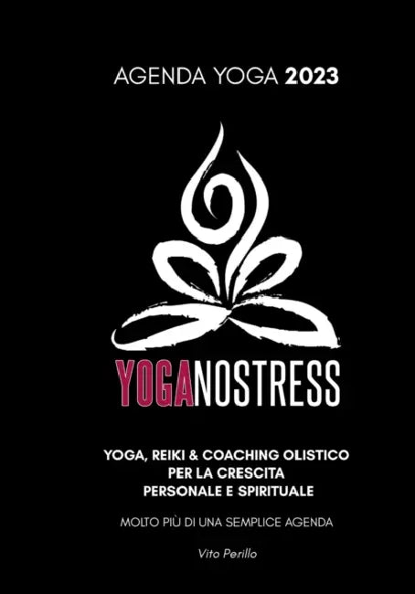 AGENDA YOGA 2023 YOGANOSTRESS - Molto più di una semplice Agenda: Yoga, Reiki & Coaching Olistico Per La Crescita Personale E Spirituale Molto Più Di by Vito Perillo
