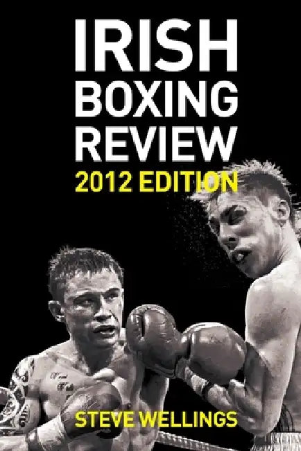Irish Boxing Review: 2012 Edition by Steve Wellings