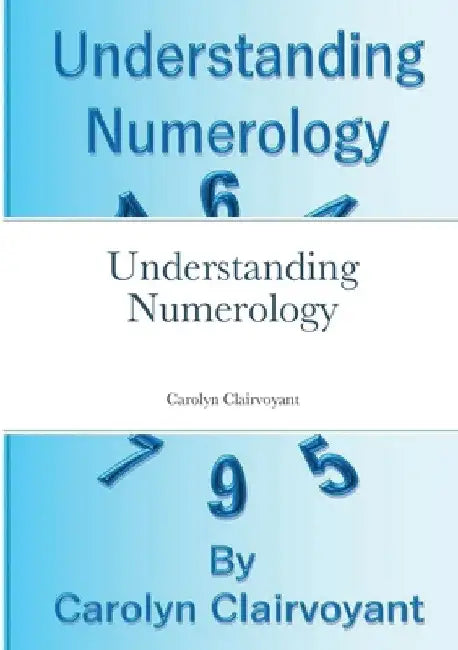 Understanding Numerology by Carolyn Clairvoyant