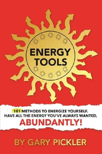 Energy Tools.: 101 Methods To Energize Yourself. Have All The Energy You've Always Wanted, Abundantly! by Gary Pickler