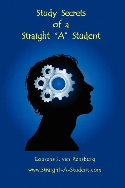 Study Secrets of a Straight "A" Student by Lourens J. Van Rensburg