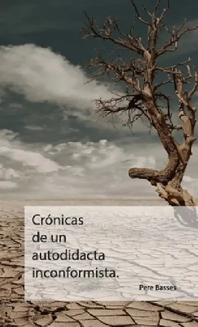 Crónicas de un autodidacta inconformista. by Pere Basses, Cesar A. Alvárez, Ricard Teixidó