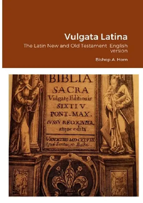 Vulgata Latina: The Latin New and Old Testament English version by Bishop Arne Horn