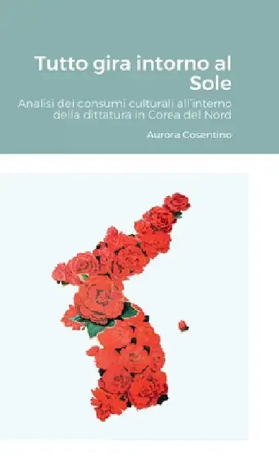 Tutto gira intorno al Sole: Analisi dei consumi culturali all'interno della dittatura in Corea del Nord by Aurora Cosentino