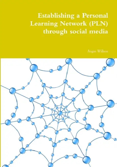 Establishing a Personal Learning Network (PLN) through social media by Angus Willson