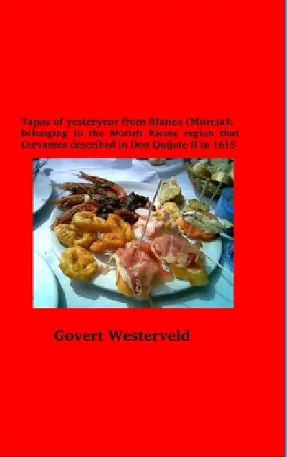 Tapas of yesteryear from Blanca (Murcia); belonging to the Morish Ricote region that Cervantes described in Don Quijote II in 1615 by Govert Westerveld