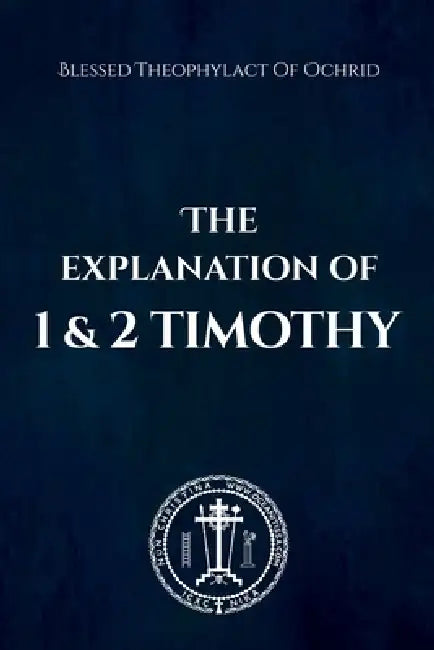 The Explanation of 1 and 2 Timothy by Blessed Theophylact Of Ochrid, Nun Christina