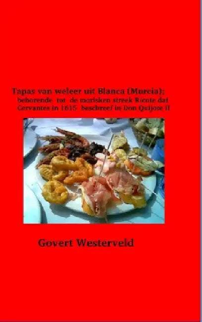 Tapas van weleer uit Blanca (Murcia); behorende tot de morisken streek Ricote dat Cervantes in 1615 beschreef in Don Quijote II by Govert Westerveld