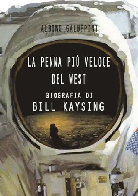 La penna più veloce del West: Biografia di Bill Kaysing by Albino Galuppini