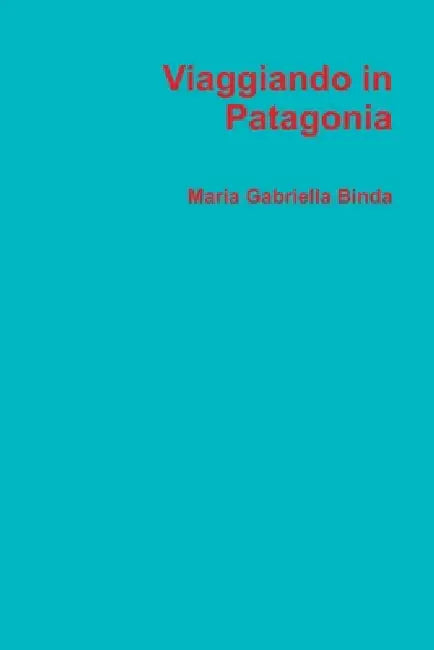 Viaggiando in Patagonia by Maria Gabriella Binda