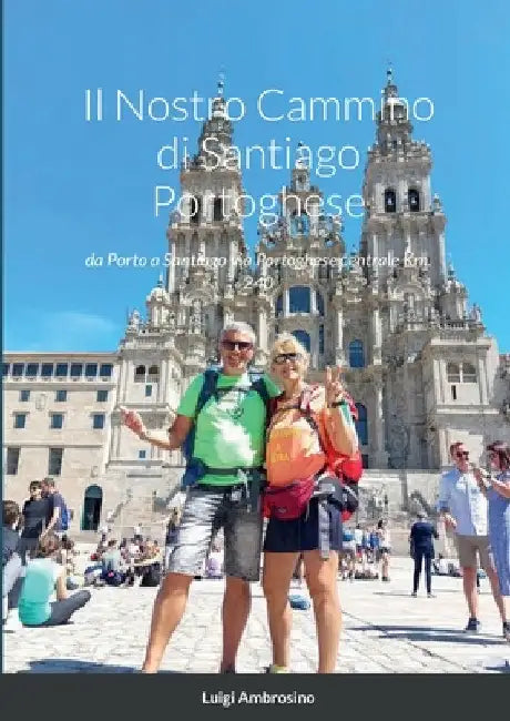 Il Nostro Cammino di Santiago Portoghese: da Porto a Santiago via Portoghese centrale Km. 240 by Luigi Ambrosino