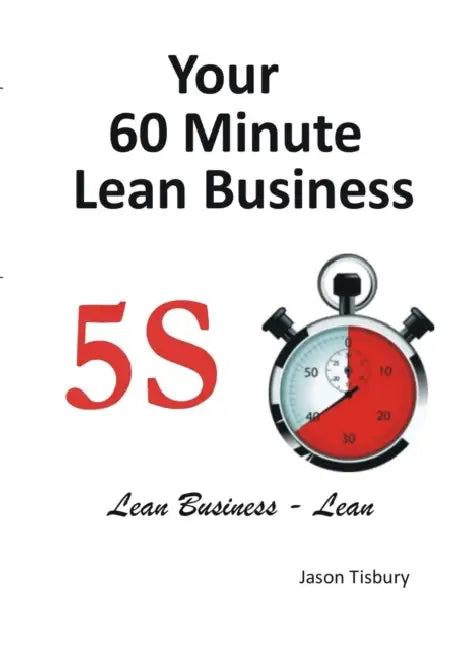 Your 60 Minute Lean Business - 5S Implementation Guide by Jason Tisbury