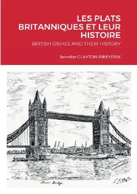 Les Plats Anglais Et Leur Histoire English Dishes and Their History by Jennifer Clayton