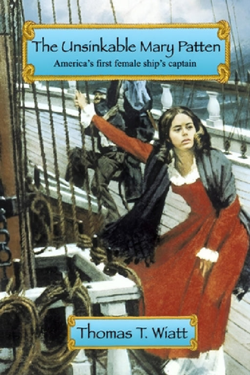 The Unsinkable Mary Patten: Americas First Female Ship's Captain by Thomas T. Wiatt