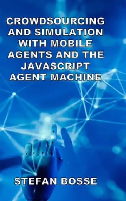 Crowdsourcing and Simulation with Mobile Agents and the JavaScript Agent Machine by Stefan Bosse
