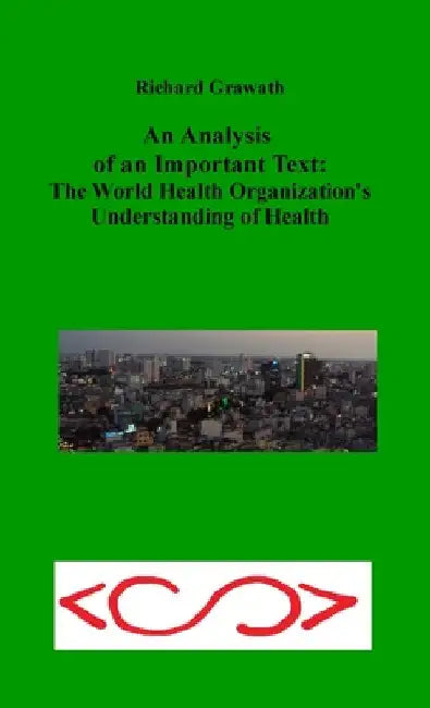 An Analysis of an Important Text: The World Health Organization's Understanding of Health by Richard Grawath