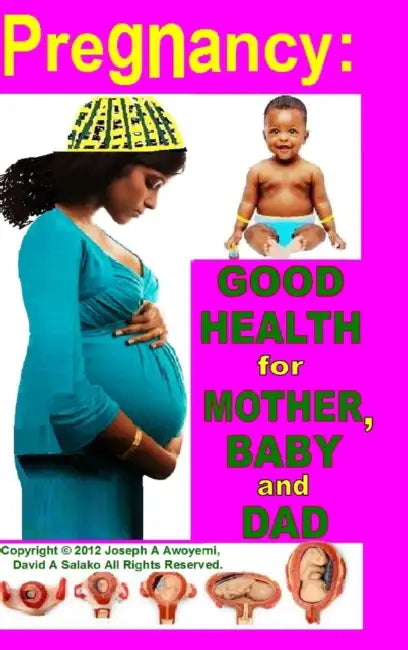 Pregnancy: Good Health for Mother, Baby and Dad by Joseph A. Awoyemi, David A. Salako