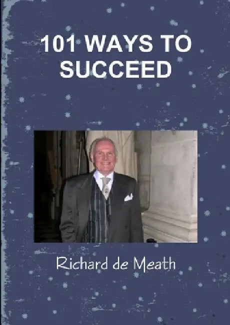 101 Ways to Succeed by Richard De Meath