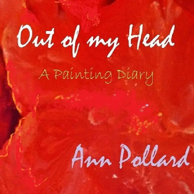 Out of my Head - A Painting Diary by Ann Pollard