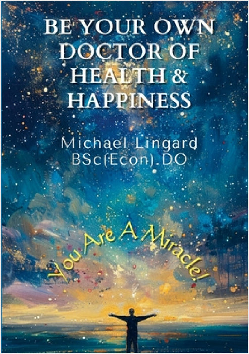 Be Your Own Doctor of Health and Happiness: You Are a Miracle! by Michael Lingard