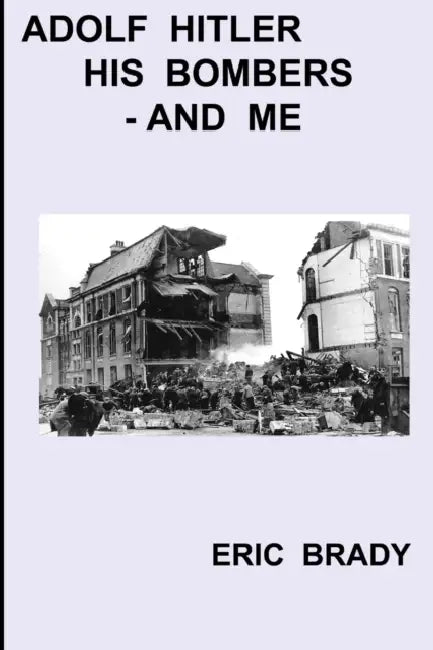 Adolf Hitler, his bombers - and me by Eric Brady