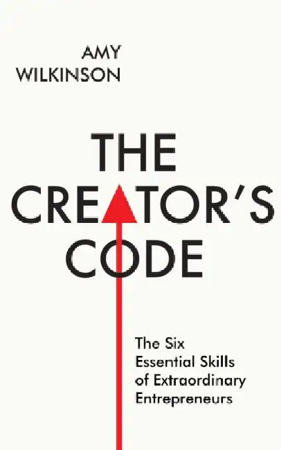 The Creator's Code: The Six Essential Skills of Extraordinary Entrepreneurs by Amy Wilkinson