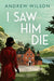 I Saw Him Die by Andrew Wilson