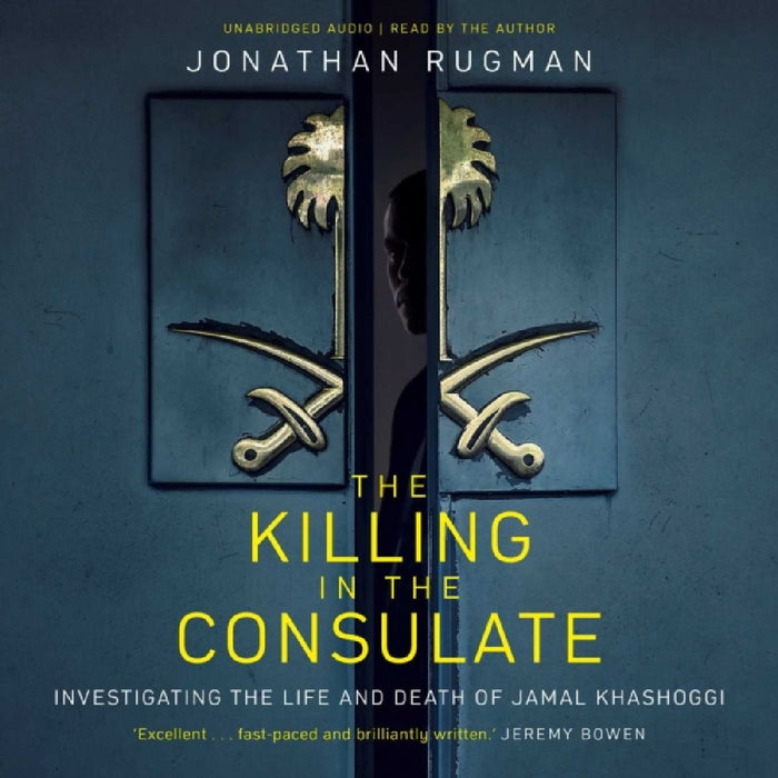 The Killing in the Consulate: Investigating the Life and Death of Jamal Khashoggi by Jonathan Rugman