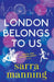 London Belongs to Us by Sarra Manning