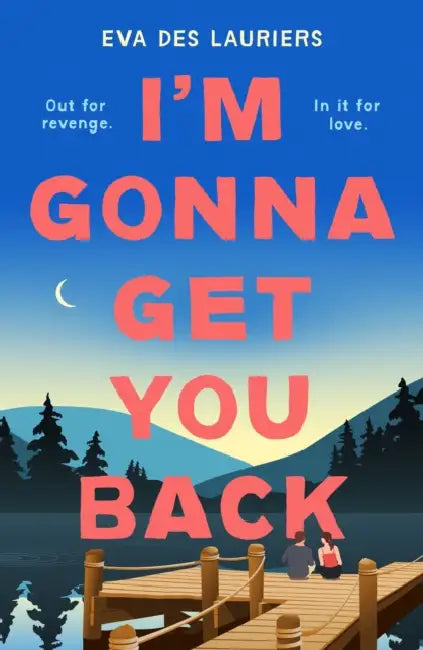 I'm Gonna Get You Back: a gorgeous second-chance love story, featuring explosive secrets and friendship fallouts by Eva Des Lauriers