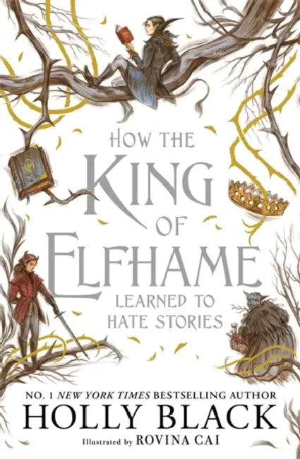 How the King of Elfhame Learned to Hate Stories (The Folk of the Air series): a stunning full colour edition set in the faerie world of Elfhame by Holly Black