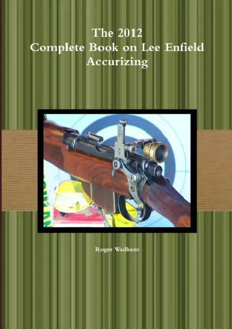 The 2012 Complete Book on Lee Enfield Accurizing B&W by Roger Wadham