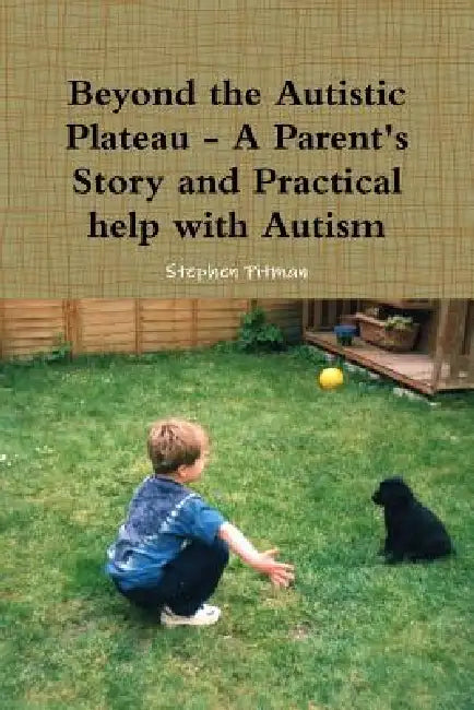 Beyond the Autistic Plateau - A Parent's Story and Practical help with Autism by Stephen Pitman