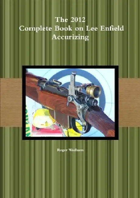 The 2012 Complete Book on Lee Enfield Accurizing *B&W by Roger Wadham