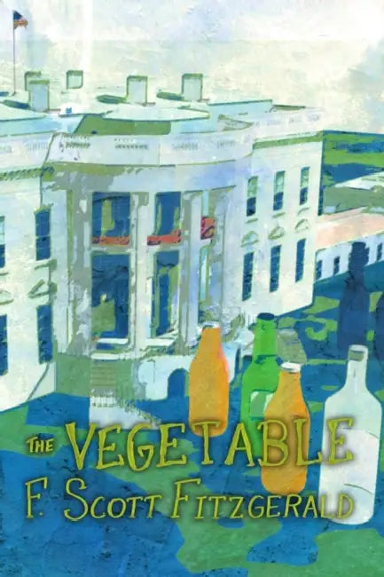 The Vegetable, or From President to Postman [A Whisky Priest Book] by F. Scott Fitzgerald