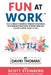 Fun at Work: How to Boost Creativity, Unleash Innovation, and Reinvent the Future of Work Using the Transformative Power of Play by David Thomas