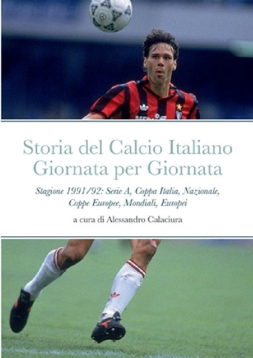 Storia del Calcio Italiano Giornata per Giornata: Serie A, Nazionale, Mondiali, Europei, Coppa Italia, Coppe Europee by Alessandro Calaciura