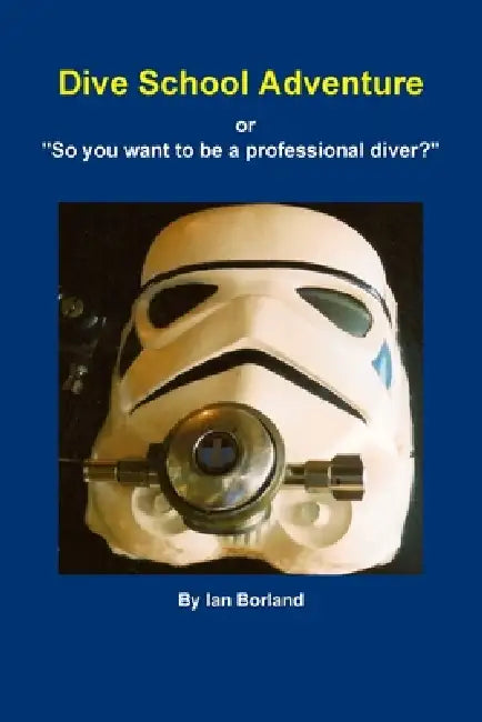 Dive School Adventure - or "So you want to be a professional diver?" by Ian Borland